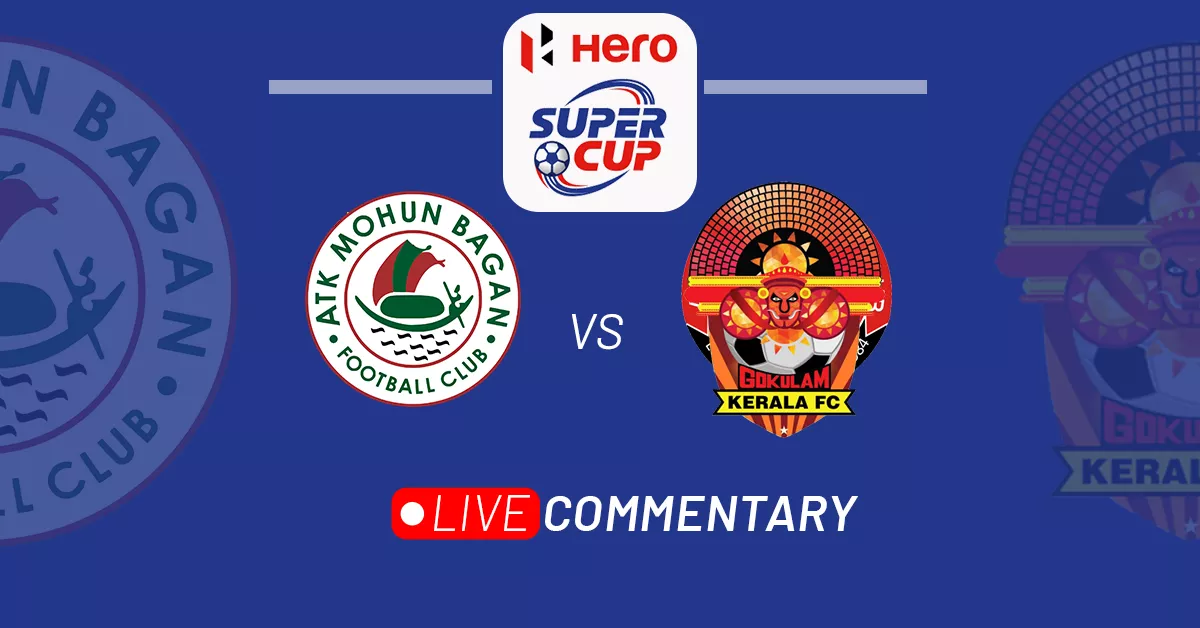 Hero Super Cup 2023 ATK Mohun Bagan Vs Gokulam Kerala Live Updates