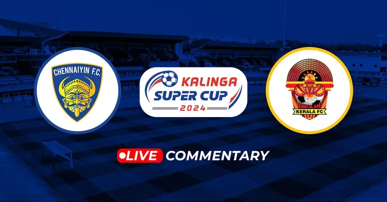 Kalinga Super Cup 2024 Chennaiyin FC vs Gokulam Kerala Live Updates