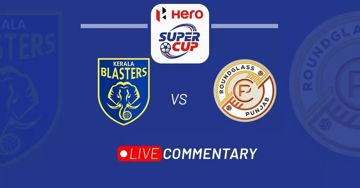 Hero Super Cup 2023 Kerala Blasters vs RoundGlass Punjab Live Updates