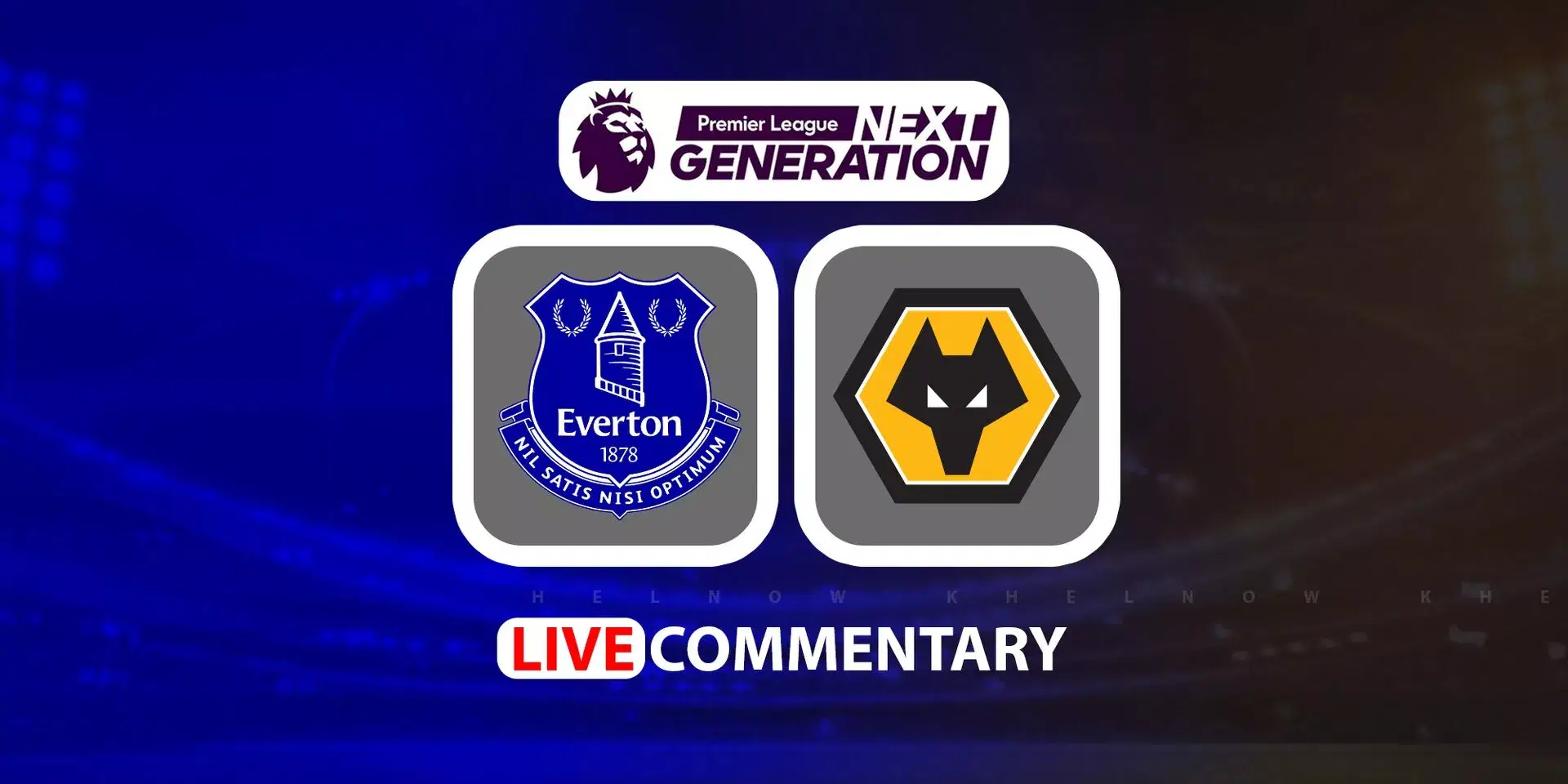 Next Gen Cup 2023 Everton FC vs Wolverhampton Wanderers Live Updates