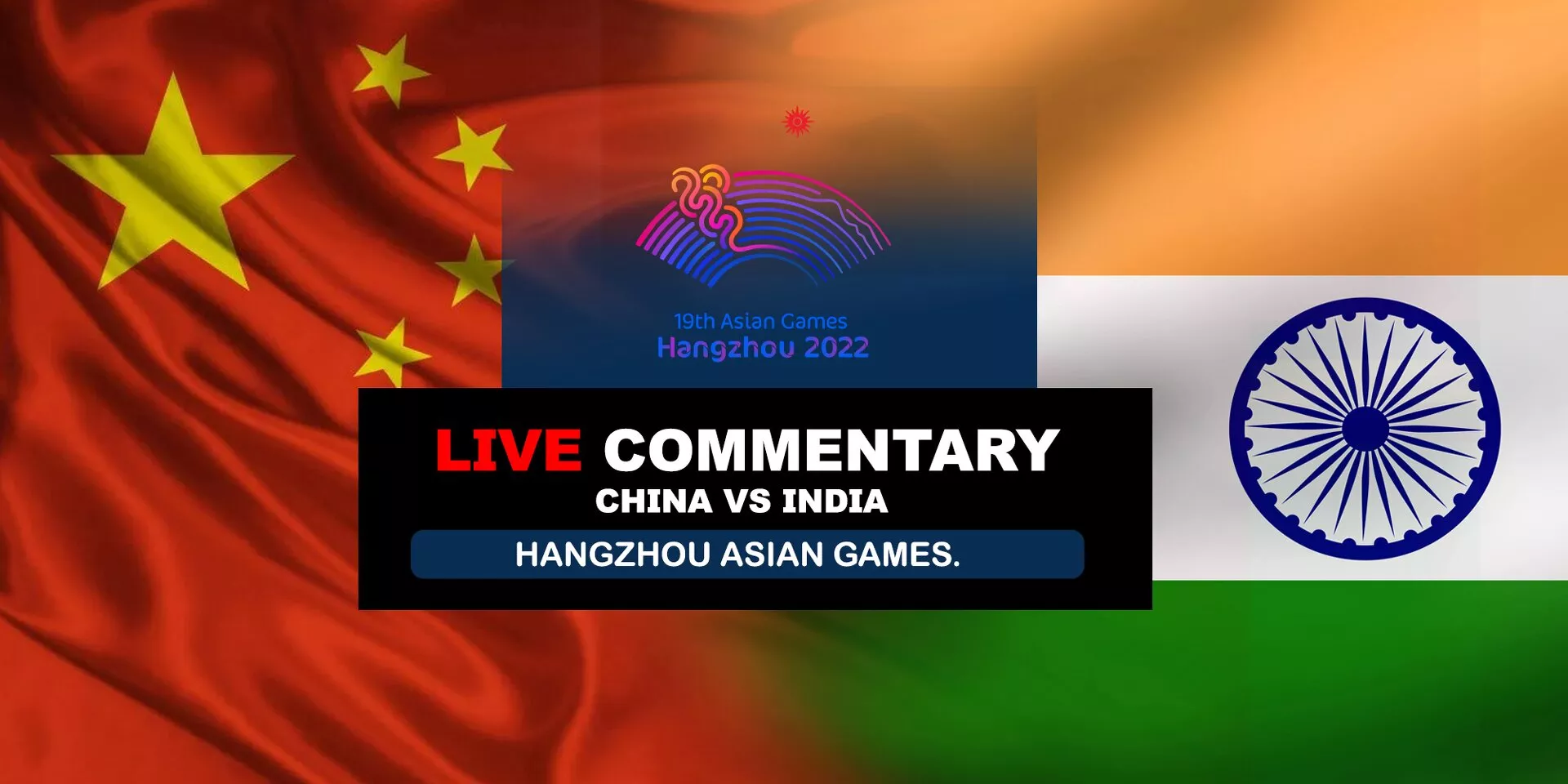 HANGZHOU ASIAN GAMES CHINA VS INDIA LIVE UPDATES