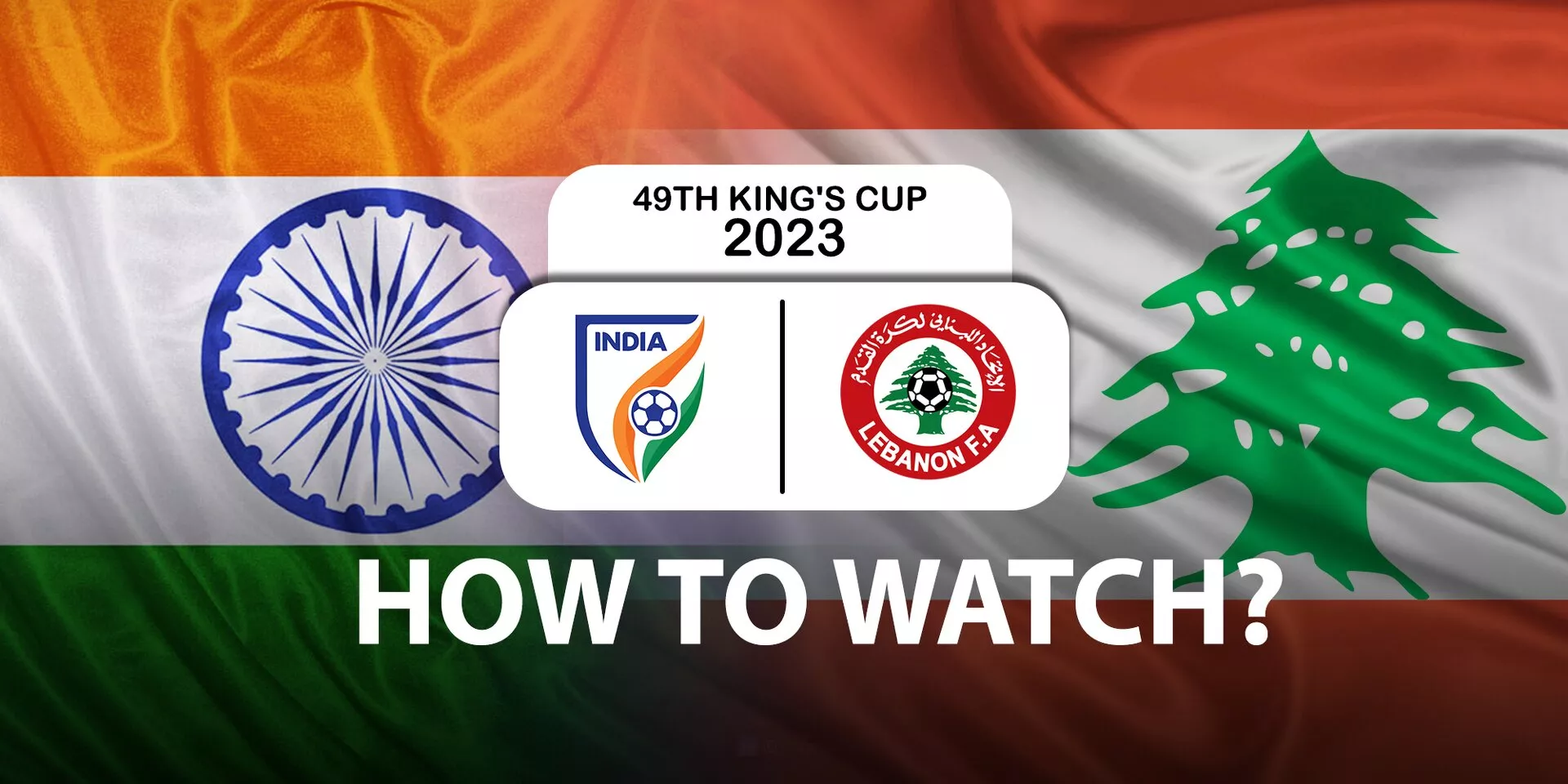 India vs Lebanon King's Cup 2023 telecast live stream details