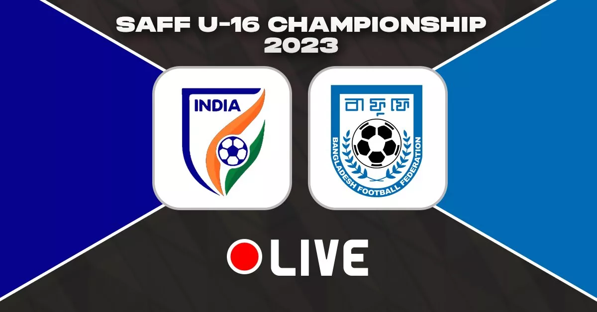 INDIA VS BANGLADESH SAFF U-16 CHAMPIONSHIP 2023 FINAL LIVE STREAMING AND UPDATES